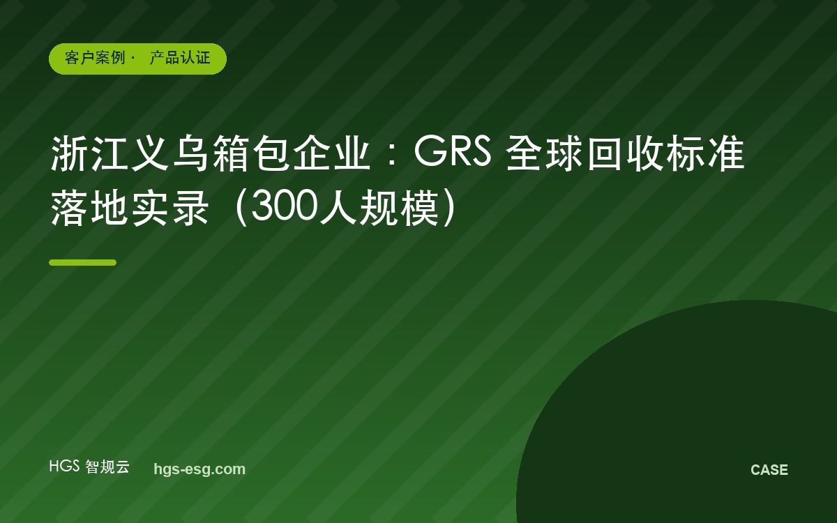 浙江义乌箱包企业:GRS 全球回收标准落地实录(300人规模)