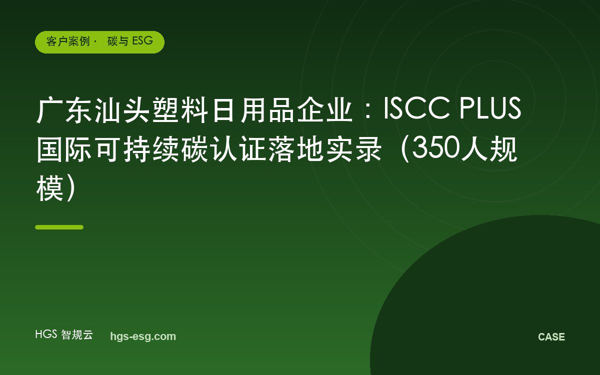 广东汕头塑料日用品企业:ISCC PLUS 国际可持续碳认证落地实录(350人规模)