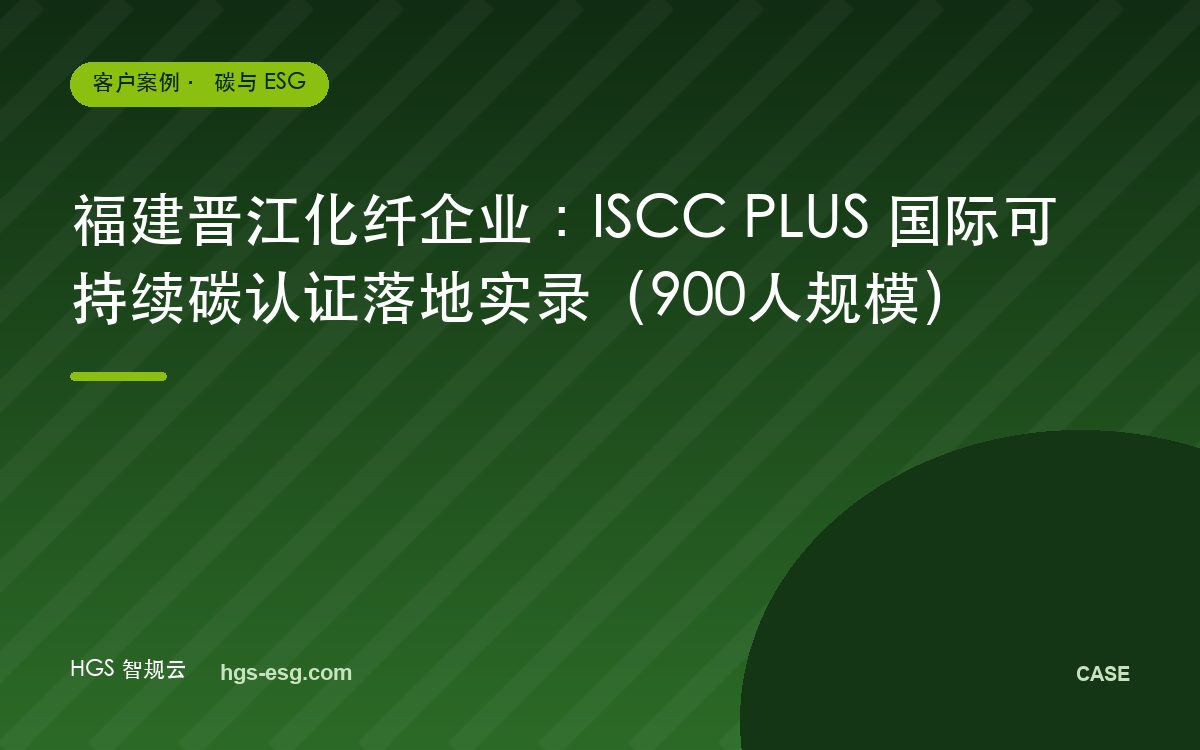 福建晋江化纤企业:ISCC PLUS 国际可持续碳认证落地实录(900人规模)