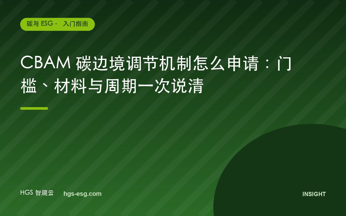 CBAM 碳边境调节机制怎么申请：门槛、材料与周期一次说清