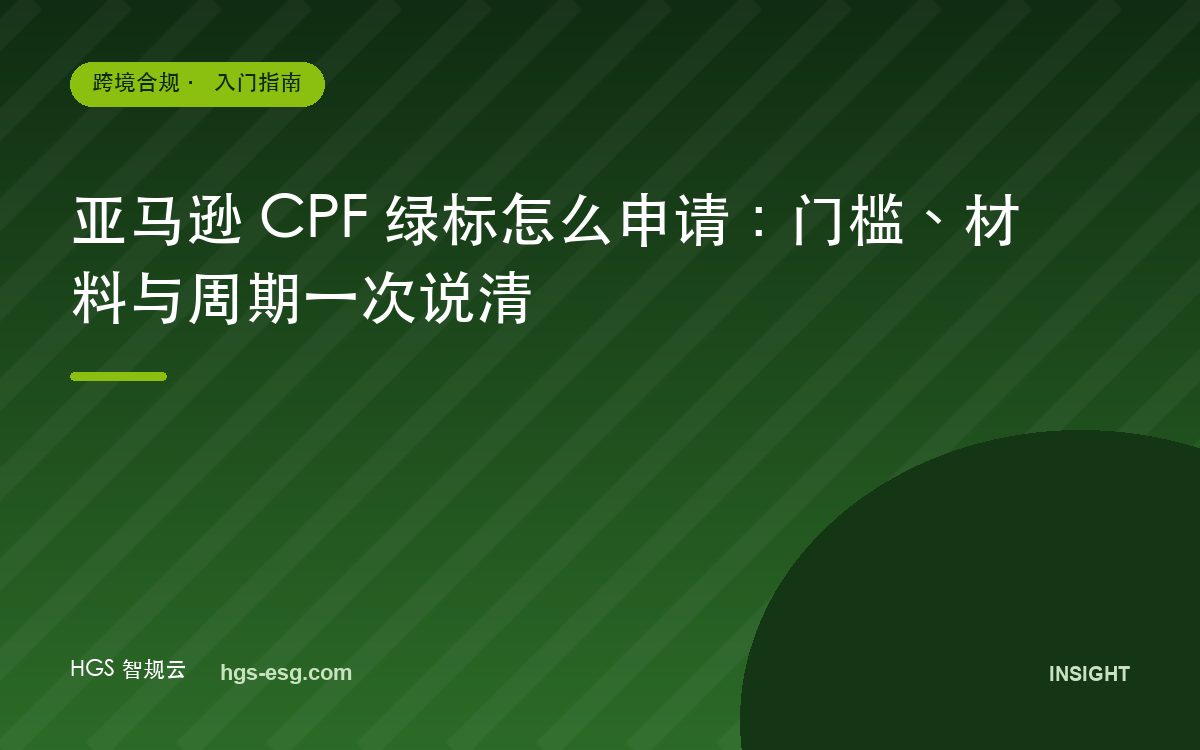 亚马逊 CPF 绿标怎么申请:门槛、材料与周期一次说清