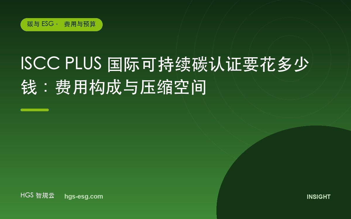 ISCC PLUS 国际可持续碳认证要花多少钱：费用构成与压缩空间