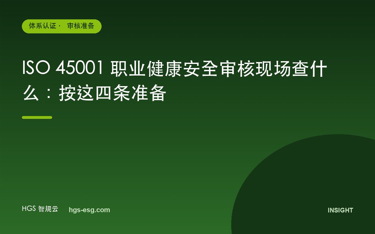 ISO 45001 职业健康安全审核现场查什么：按这四条准备